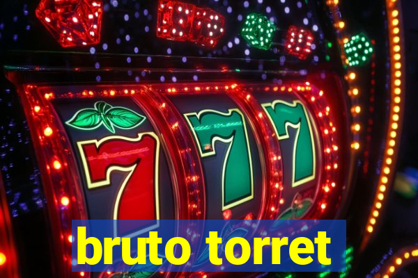 bruto torret